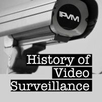 Video Surveillance History, 2000 - 2023